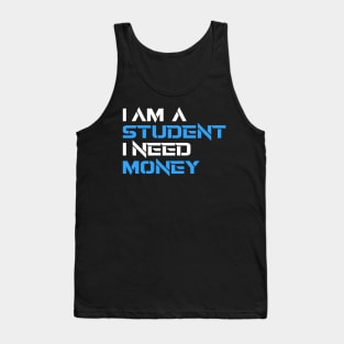 IAM A STUDENT I NEED MONEY Tank Top